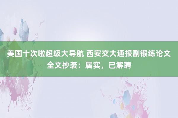 美国十次啦超级大导航 西安交大通报副锻练论文全文抄袭：属实，已解聘