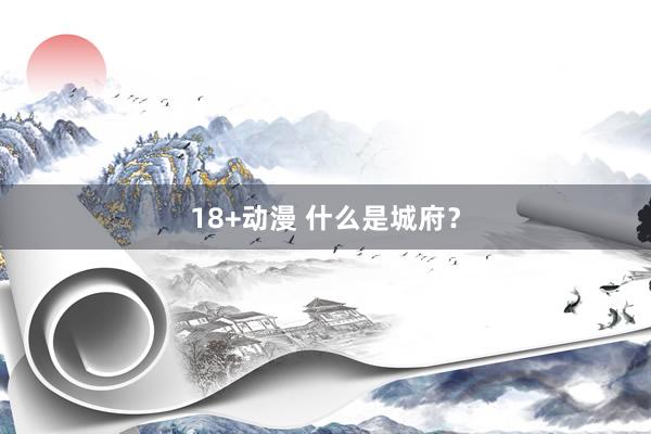 18+动漫 什么是城府？